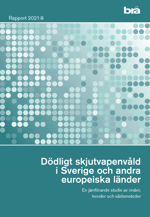 Dödligt skjutvapenvåld i Sverige och andra europeiska länder. Brå rapport 2021:8
